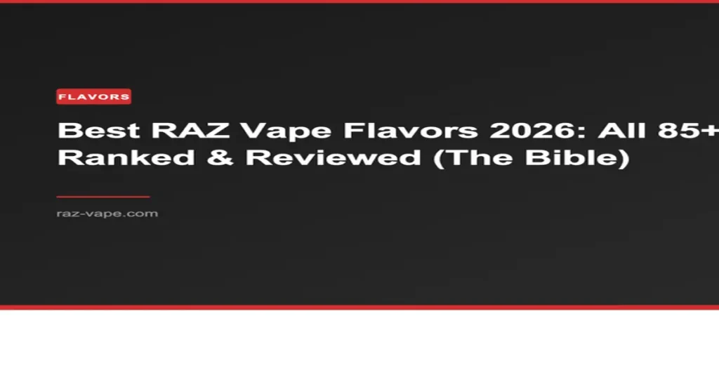 RAZ VAPE Best RAZ Vape Flavors 2026: All 85+ Ranked & Reviewed (The Bible)