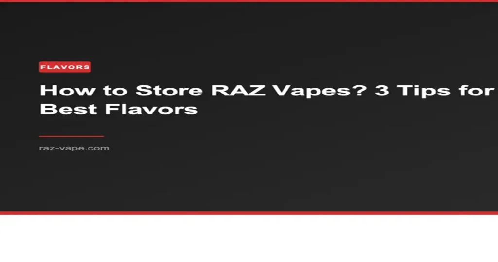 RAZ VAPE How to Store RAZ Vapes? 3 Tips for Best Flavors